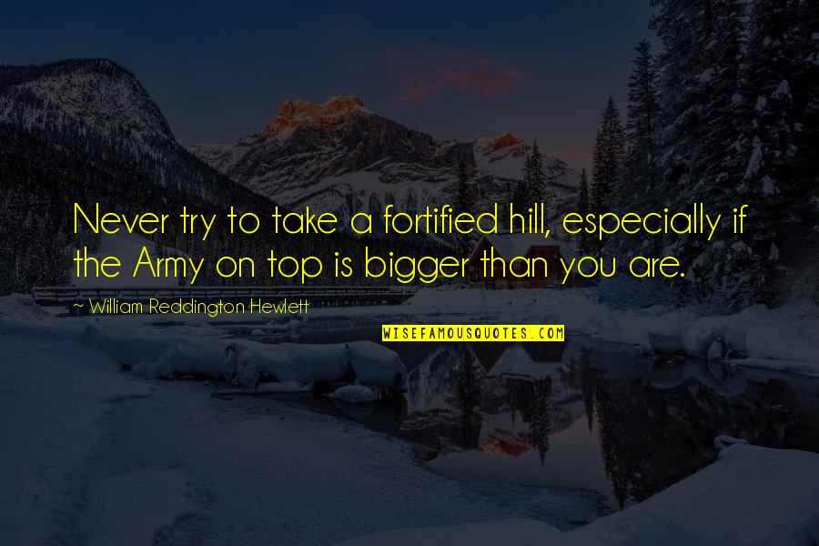 William Hill Quotes By William Reddington Hewlett: Never try to take a fortified hill, especially