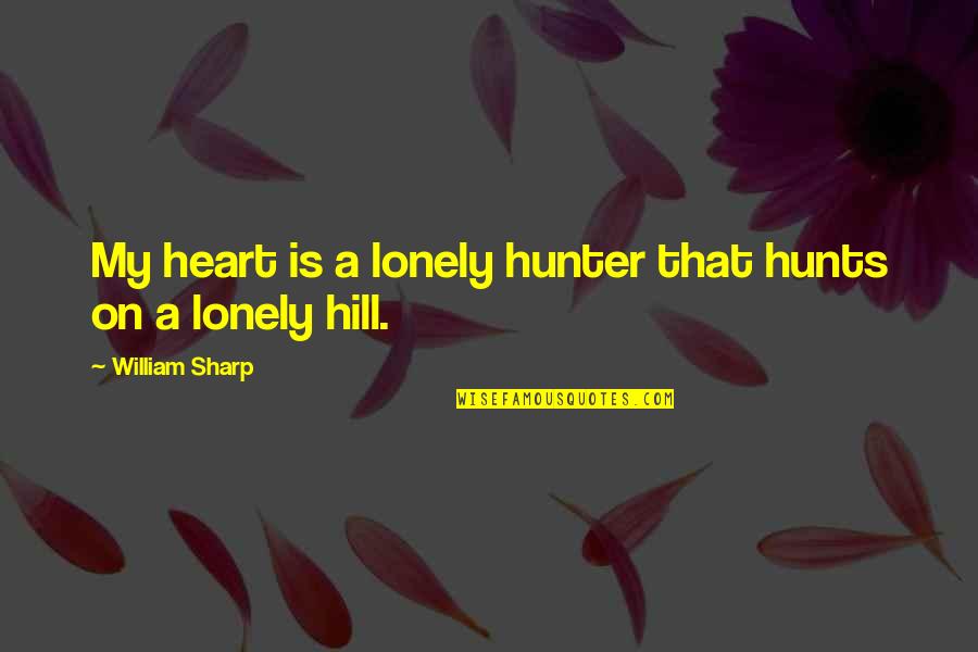 William Hill Quotes By William Sharp: My heart is a lonely hunter that hunts