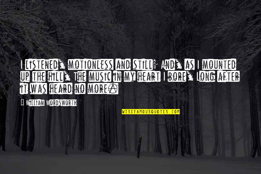 William Hill Quotes By William Wordsworth: I listened, motionless and still; And, as I