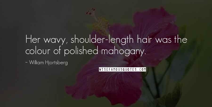 William Hjortsberg quotes: Her wavy, shoulder-length hair was the colour of polished mahogany.