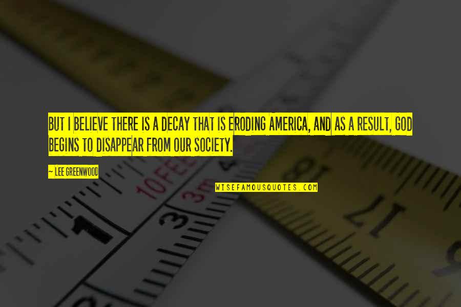 William Hobson Quotes By Lee Greenwood: But I believe there is a decay that William Hobson Quotes By Lee Greenwood: But I believe there is a decay that