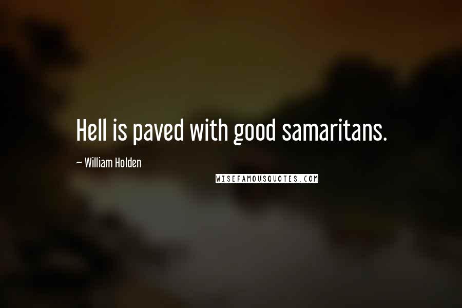 William Holden quotes: Hell is paved with good samaritans.