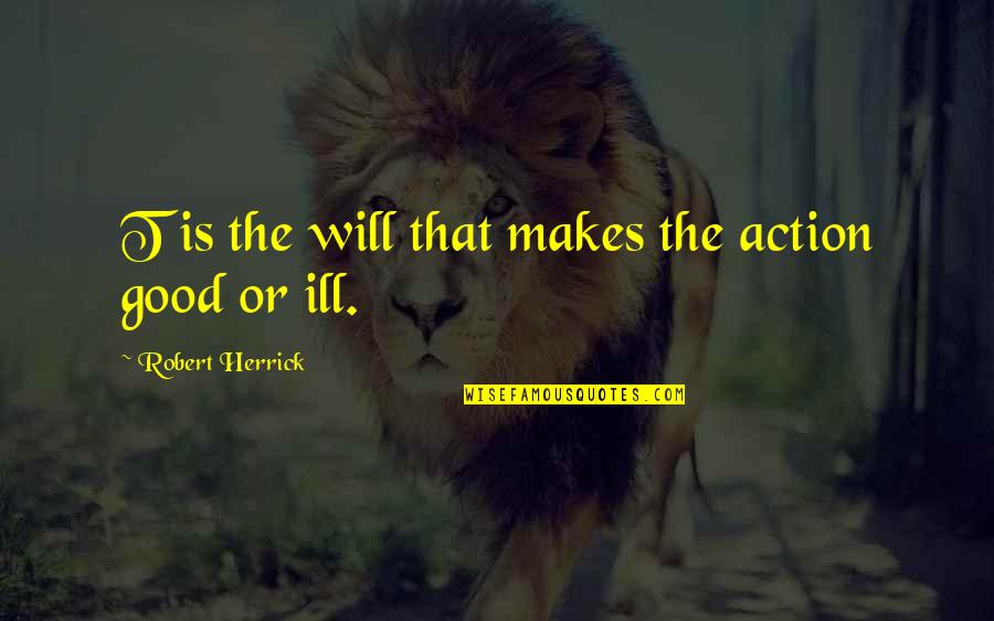 William Hollis Quotes By Robert Herrick: T is the will that makes the action William Hollis Quotes By Robert Herrick: T is the will that makes the action