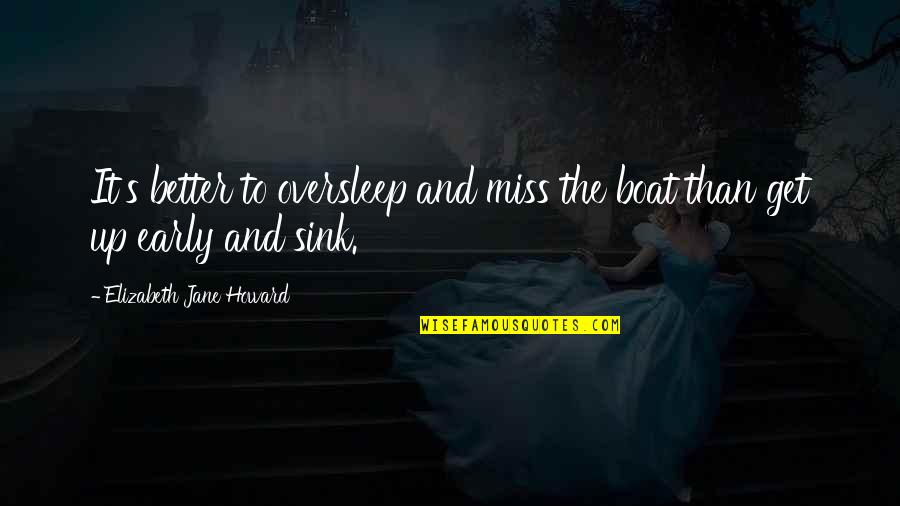 William Horman Quotes By Elizabeth Jane Howard: It's better to oversleep and miss the boat William Horman Quotes By Elizabeth Jane Howard: It's better to oversleep and miss the boat