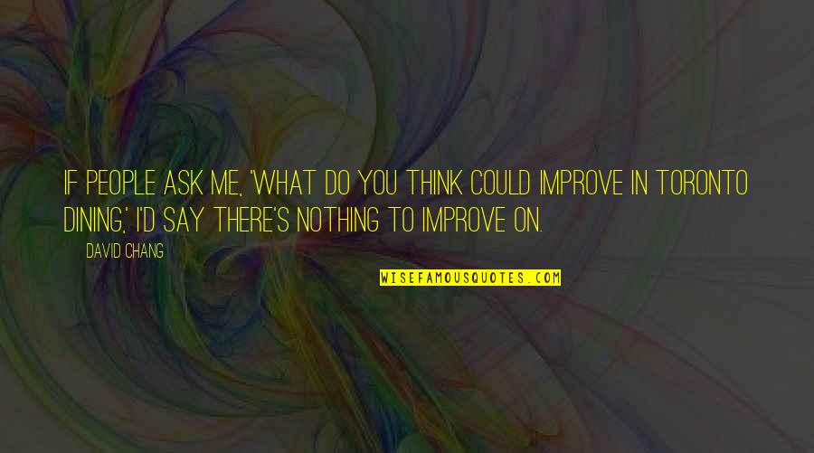 William Howard Taft Funny Quotes By David Chang: If people ask me, 'What do you think William Howard Taft Funny Quotes By David Chang: If people ask me, 'What do you think