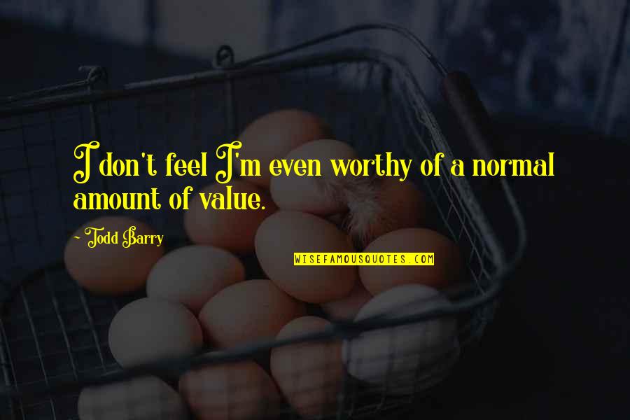 William Howard Taft Funny Quotes By Todd Barry: I don't feel I'm even worthy of a