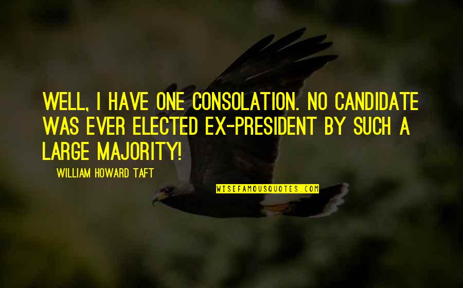 William Howard Taft Funny Quotes By William Howard Taft: Well, I have one consolation. No candidate was William Howard Taft Funny Quotes By William Howard Taft: Well, I have one consolation. No candidate was