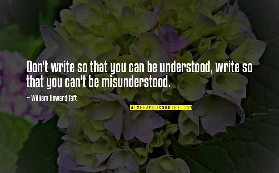 William Howard Taft Quotes By William Howard Taft: Don't write so that you can be understood,