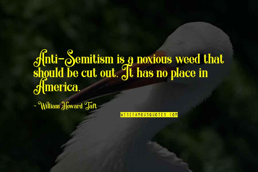 William Howard Taft Quotes By William Howard Taft: Anti-Semitism is a noxious weed that should be