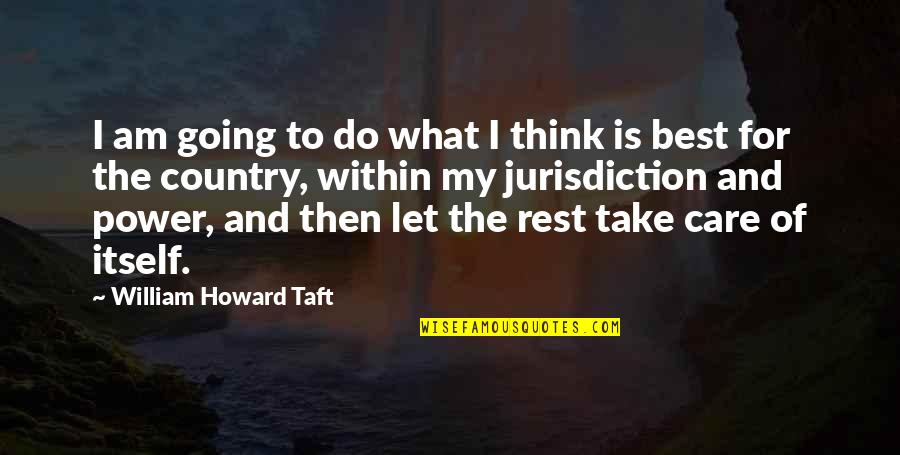 William Howard Taft Quotes By William Howard Taft: I am going to do what I think