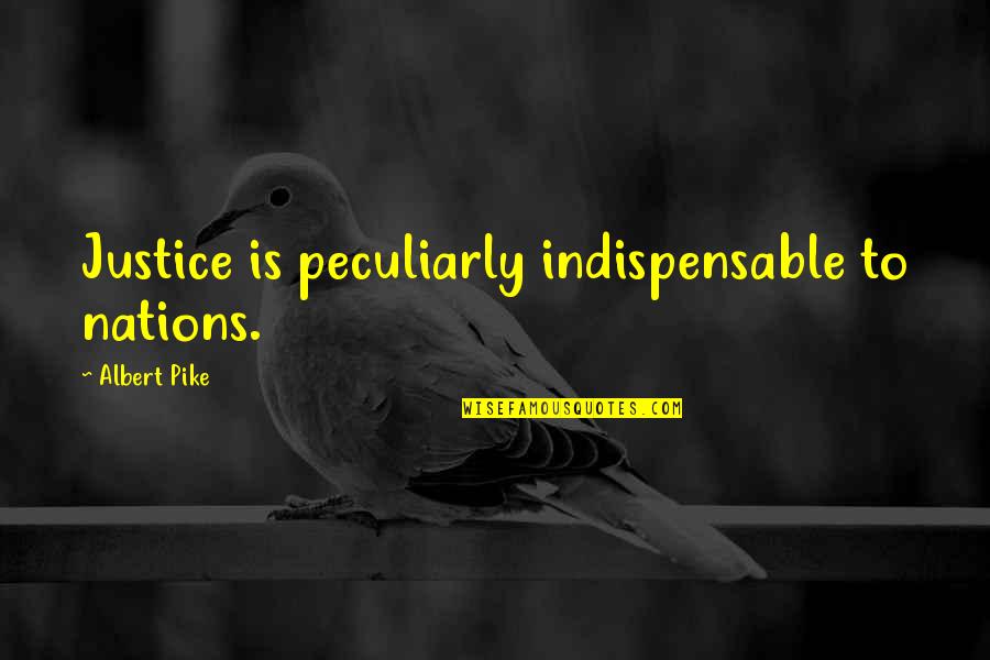 William Humboldt Quotes By Albert Pike: Justice is peculiarly indispensable to nations. William Humboldt Quotes By Albert Pike: Justice is peculiarly indispensable to nations.