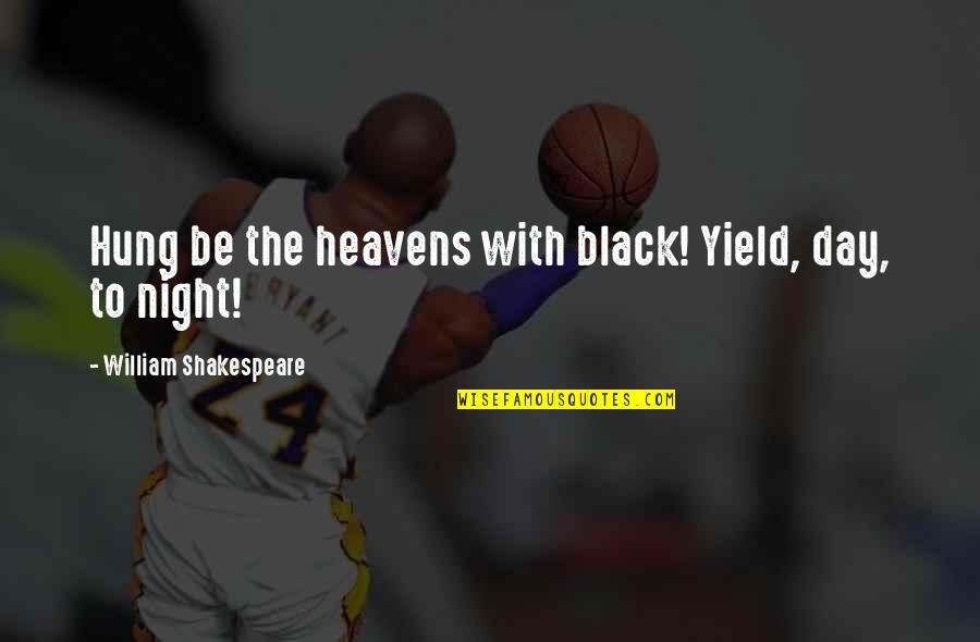William Hung Quotes By William Shakespeare: Hung be the heavens with black! Yield, day,