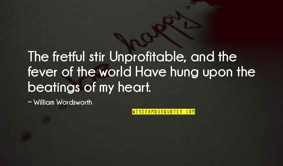 William Hung Quotes By William Wordsworth: The fretful stir Unprofitable, and the fever of
