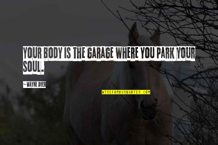 William Huntington Quotes By Wayne Dyer: Your body is the garage where you park