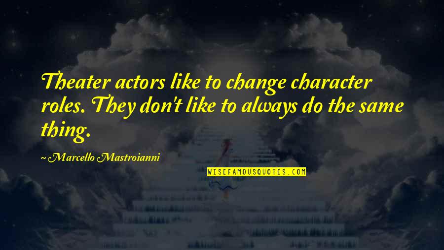 William Hutton Quotes By Marcello Mastroianni: Theater actors like to change character roles. They