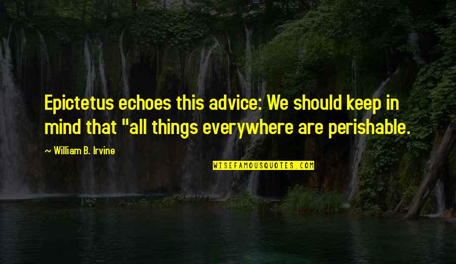 William Irvine Quotes By William B. Irvine: Epictetus echoes this advice: We should keep in William Irvine Quotes By William B. Irvine: Epictetus echoes this advice: We should keep in