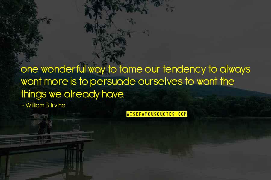 William Irvine Quotes By William B. Irvine: one wonderful way to tame our tendency to William Irvine Quotes By William B. Irvine: one wonderful way to tame our tendency to