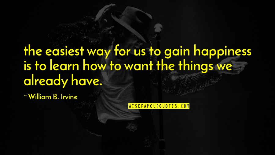 William Irvine Quotes By William B. Irvine: the easiest way for us to gain happiness William Irvine Quotes By William B. Irvine: the easiest way for us to gain happiness