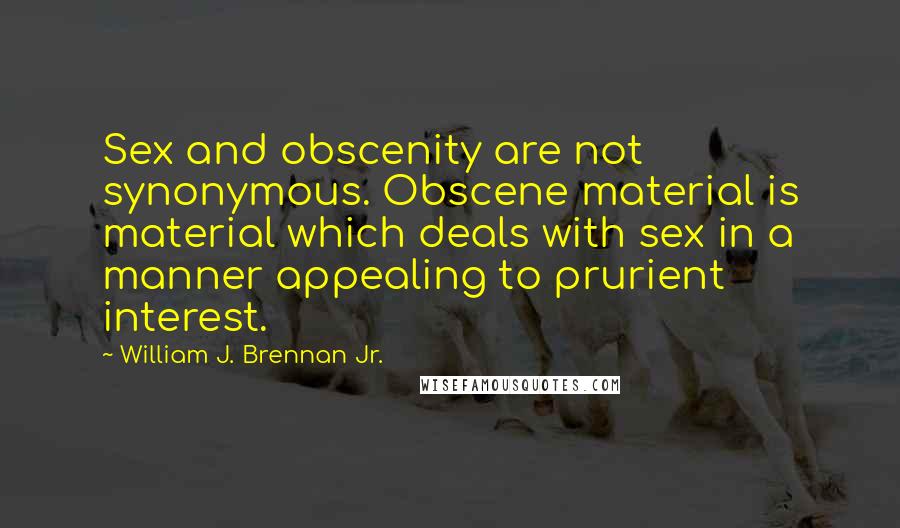 William J. Brennan Jr. quotes: Sex and obscenity are not synonymous. Obscene material is material which deals with sex in a manner appealing to prurient interest.