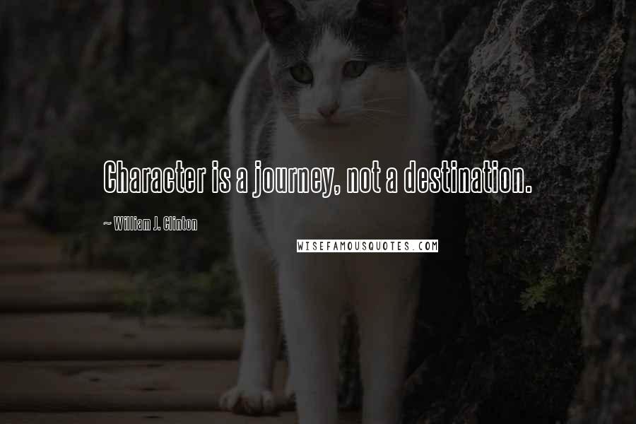 William J. Clinton quotes: Character is a journey, not a destination.
