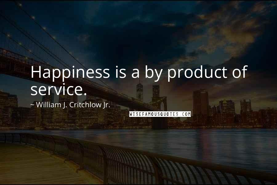 William J. Critchlow Jr. quotes: Happiness is a by product of service.