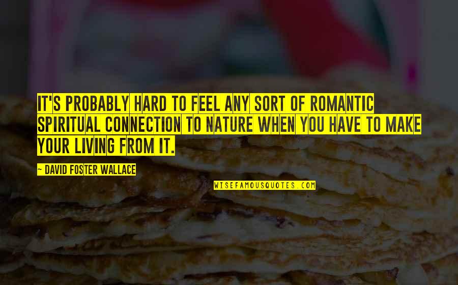 William J Donovan Quotes By David Foster Wallace: It's probably hard to feel any sort of William J Donovan Quotes By David Foster Wallace: It's probably hard to feel any sort of