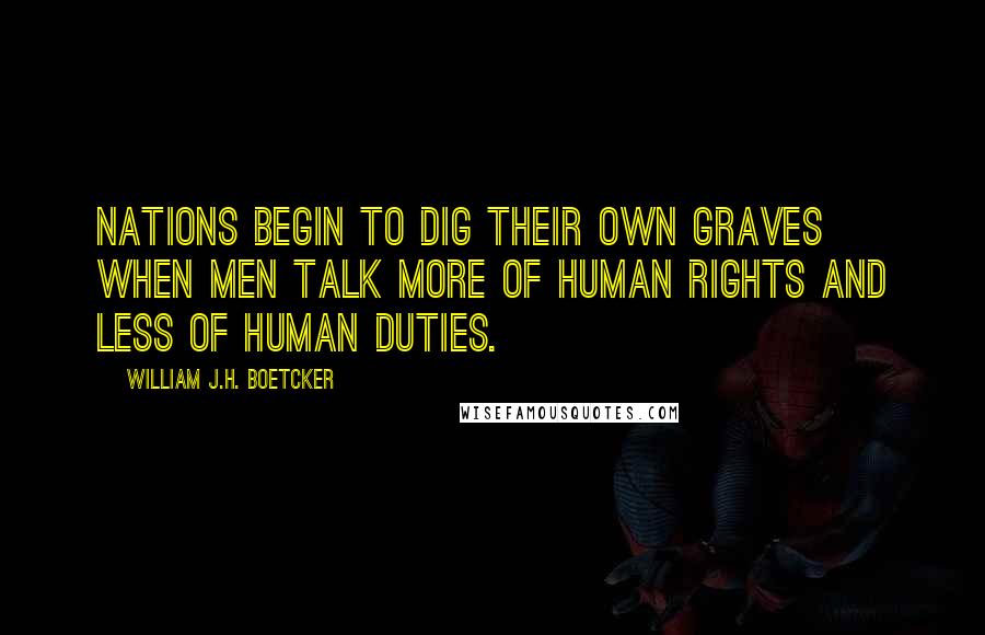 William J.H. Boetcker quotes: Nations begin to dig their own graves when men talk more of human rights and less of human duties.
