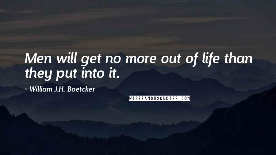 William J.H. Boetcker quotes: Men will get no more out of life than they put into it.