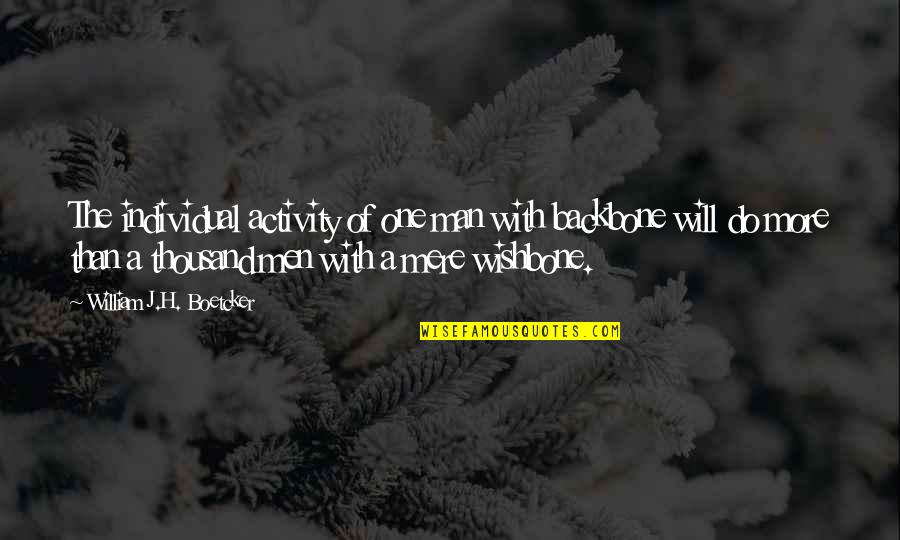 William J. H. Boetcker Quotes By William J.H. Boetcker: The individual activity of one man with backbone William J. H. Boetcker Quotes By William J.H. Boetcker: The individual activity of one man with backbone