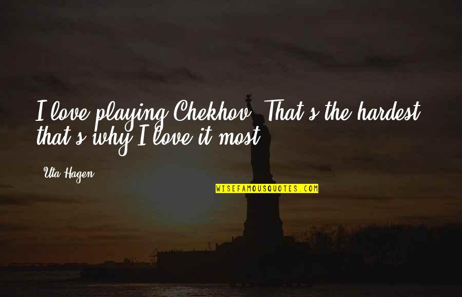 William J Simmons Kkk Quotes By Uta Hagen: I love playing Chekhov. That's the hardest; that's