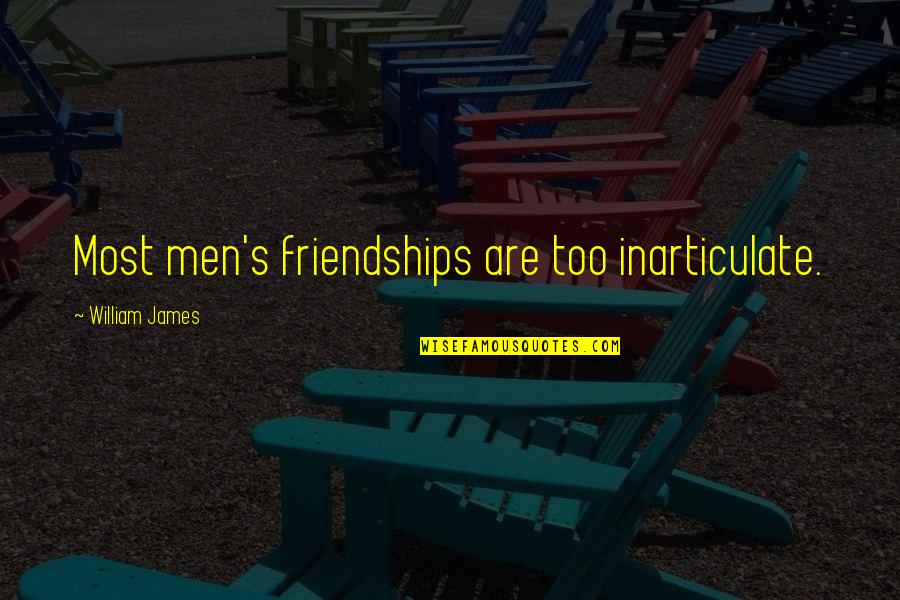 William James Quotes By William James: Most men's friendships are too inarticulate.
