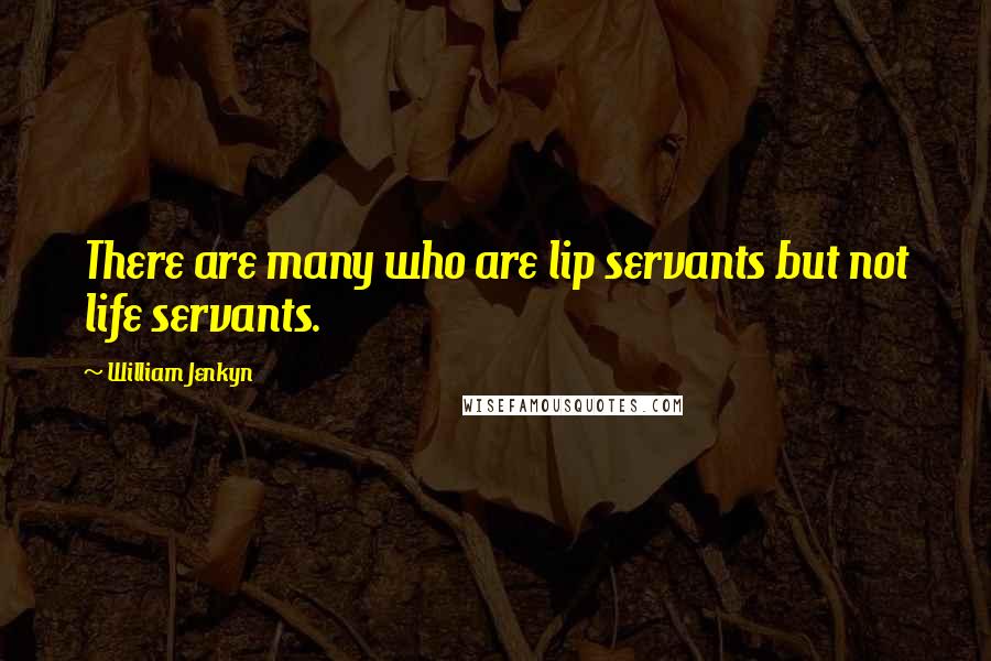 William Jenkyn quotes: There are many who are lip servants but not life servants.