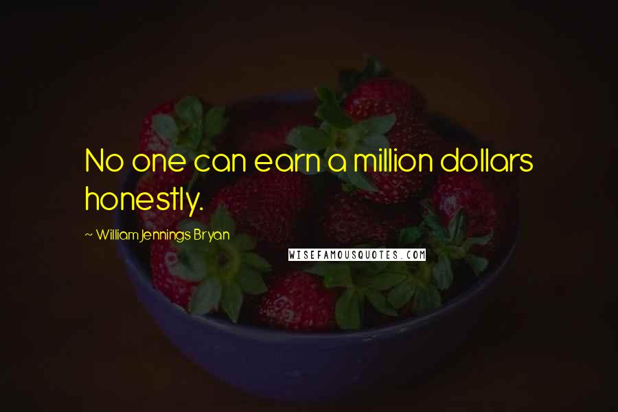 William Jennings Bryan quotes: No one can earn a million dollars honestly.
