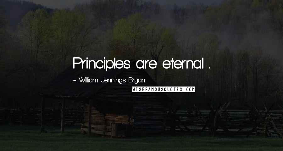 William Jennings Bryan quotes: Principles are eternal ...