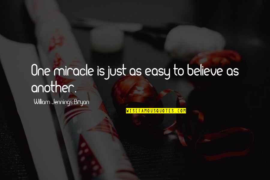 William Jennings Quotes By William Jennings Bryan: One miracle is just as easy to believe William Jennings Quotes By William Jennings Bryan: One miracle is just as easy to believe