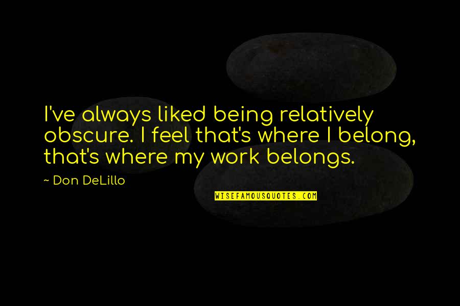 William Jeynes Quotes By Don DeLillo: I've always liked being relatively obscure. I feel