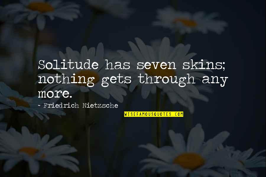 William Jeynes Quotes By Friedrich Nietzsche: Solitude has seven skins; nothing gets through any