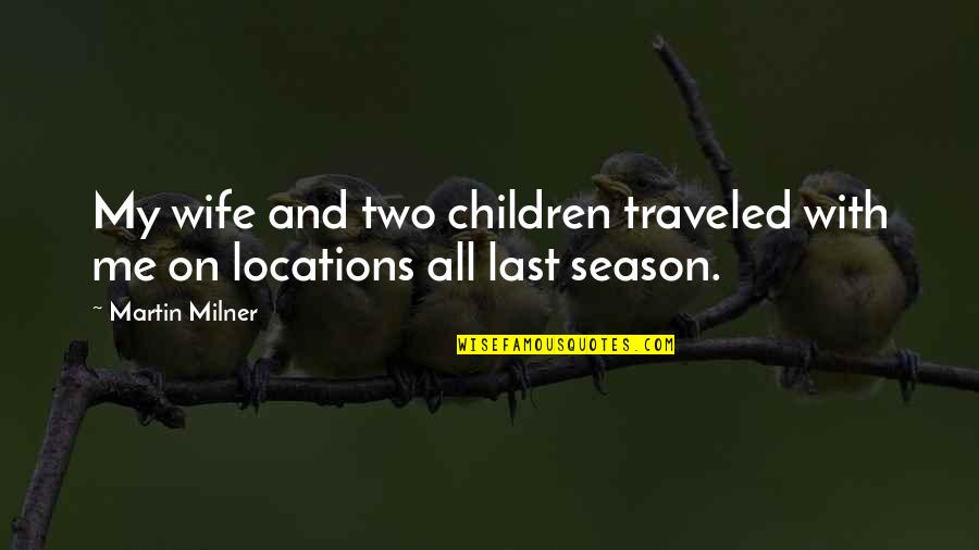 William Jeynes Quotes By Martin Milner: My wife and two children traveled with me
