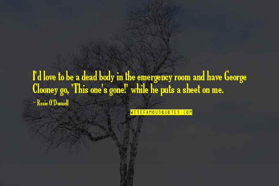 William Jeynes Quotes By Rosie O'Donnell: I'd love to be a dead body in
