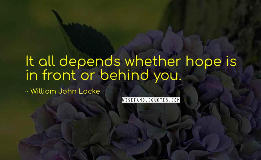 William John Locke quotes: It all depends whether hope is in front or behind you.