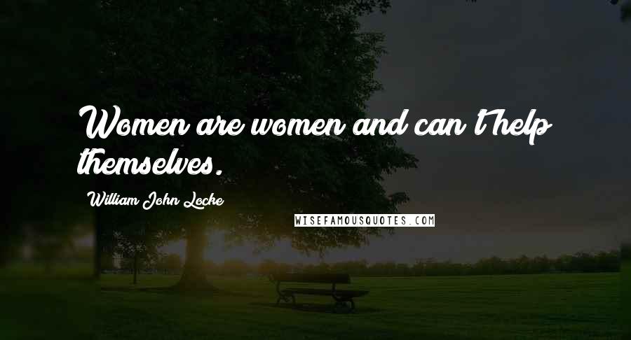 William John Locke quotes: Women are women and can't help themselves.