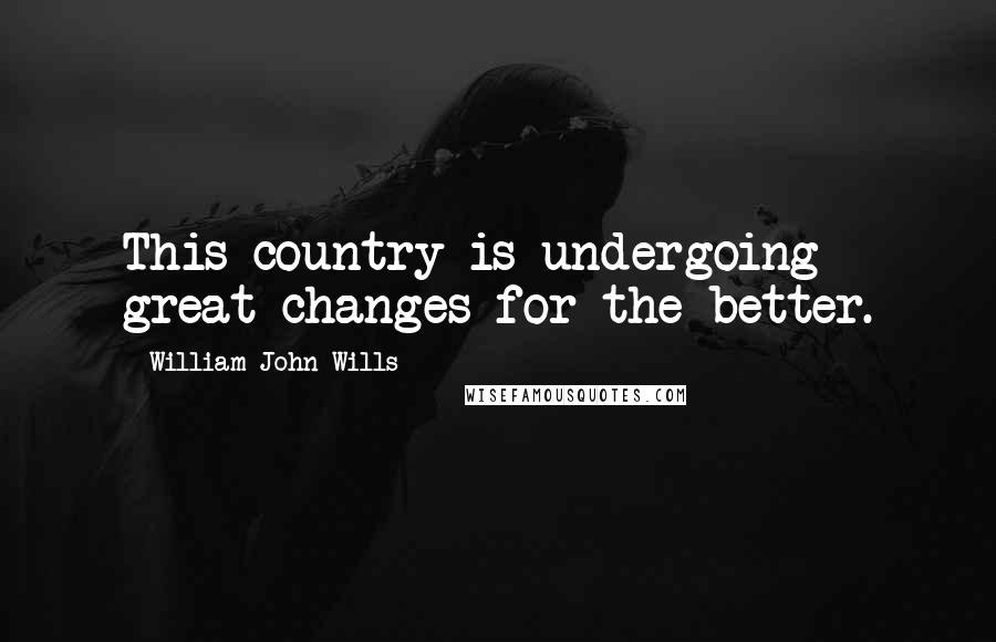 William John Wills quotes: This country is undergoing great changes for the better.