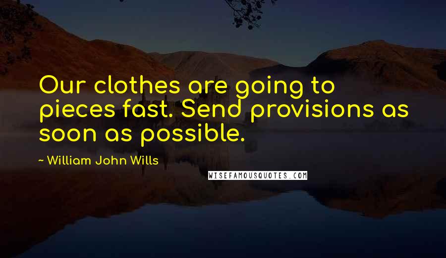 William John Wills quotes: Our clothes are going to pieces fast. Send provisions as soon as possible.