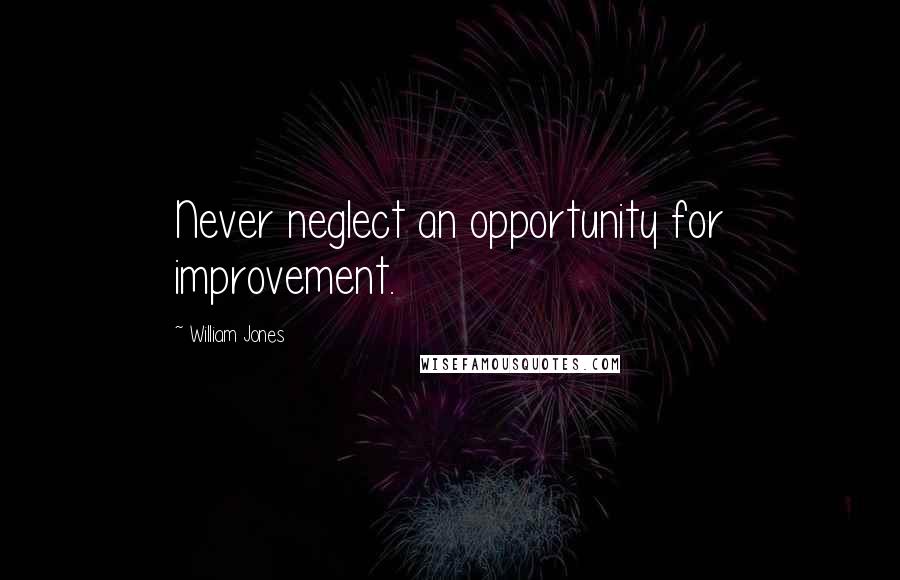 William Jones quotes: Never neglect an opportunity for improvement.
