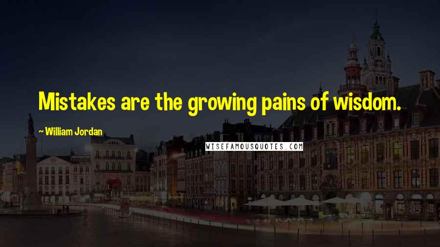 William Jordan quotes: Mistakes are the growing pains of wisdom.