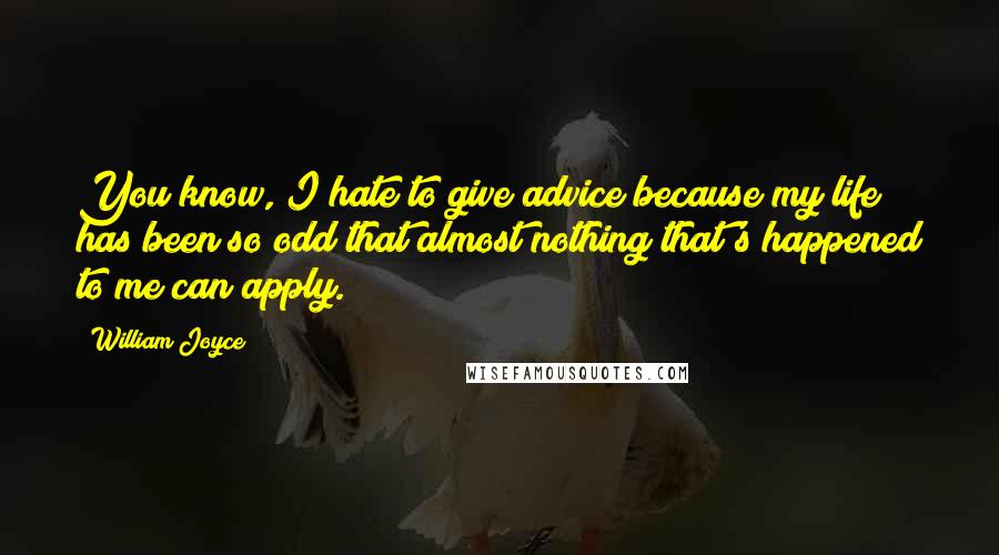 William Joyce quotes: You know, I hate to give advice because my life has been so odd that almost nothing that's happened to me can apply.