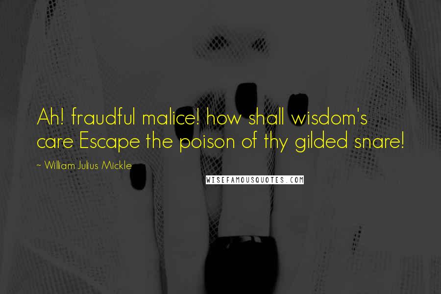 William Julius Mickle quotes: Ah! fraudful malice! how shall wisdom's care Escape the poison of thy gilded snare!