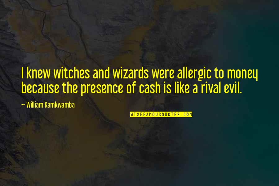 William Kamkwamba Quotes By William Kamkwamba: I knew witches and wizards were allergic to