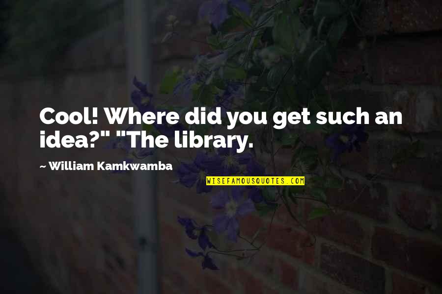 William Kamkwamba Quotes By William Kamkwamba: Cool! Where did you get such an idea?"