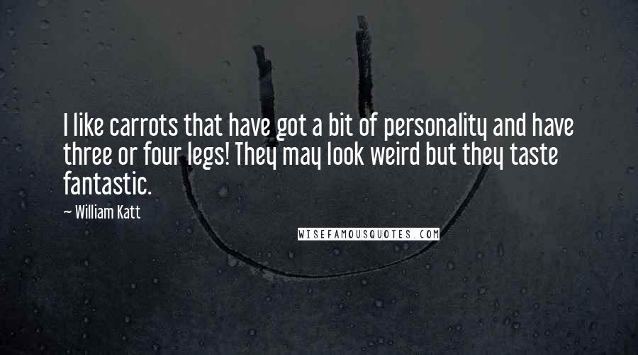 William Katt quotes: I like carrots that have got a bit of personality and have three or four legs! They may look weird but they taste fantastic.